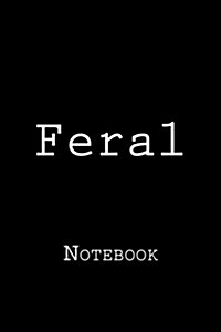 Feral: Notebook, 150 Lined Pages, Softcover, 6 X 9 (Paperback)