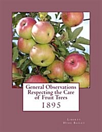 General Observations Respecting the Care of Fruit Trees: 1895 (Paperback)