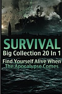 Survival Big Collection 20 in 1: Find Yourself Alive When the Apocalypse Comes: (Survival Guide, Survival Gear, Prepping) (Paperback)