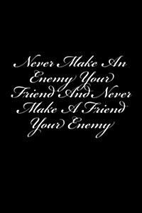 Never Make an Enemy Your Friend and Never Make a Friend Your Enemy: Notebook, 150 Lined Pages, Softcover, 6 X 9 (Paperback)