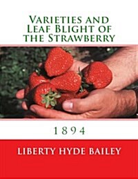 Varieties and Leaf Blight of the Strawberry: 1894 (Paperback)