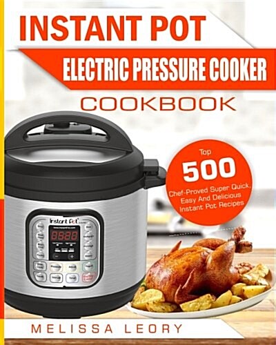Instant Pot Electric Pressure Cooker Cookbook: Top 500 Chef-Proved Super Quick, Easy and Delicious Instant Pot Recipes for Weight Loss and Overall Hea (Paperback)