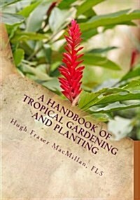 A Handbook of Tropical Gardening and Planting: With Special Reference to Ceylon (Paperback)