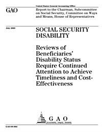 Social Security Disability: Reviews of Beneficiaries Disability Status Require Continued Attention to Achieve Timeliness and Cost-Effectiveness (Paperback)