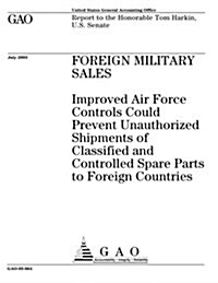 Foreign Military Sales: Improved Air Force Controls Could Prevent Unauthorized Shipments of Classified and Controlled Spare Parts to Foreign C (Paperback)