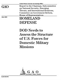 Homeland Defense: Dod Needs to Assess the Structure of U.S. Forces for Domestic Military Missions (Paperback)