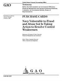 Purchase Cards: Navy Vulnerable to Fraud and Abuse But Is Taking Action to Resolve Control Weaknesses (Paperback)