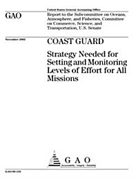 Coast Guard: Strategy Needed for Setting and Monitoring Levels of Effort for All Missions (Paperback)