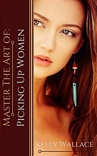 Master the Art of: Picking Up Women (Paperback)