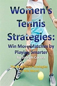Womens Tennis Strategies: Win More Matches by Playing Smarter (Paperback)