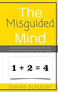 The Misguided Mind: Correct Everyday Thinking Errors, Be Less Irrational, and Improve Your Decision Making (Paperback)