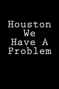 Houston We Have a Problem: Notebook, 150 Lined Pages, Softcover, 6 X 9 (Paperback)