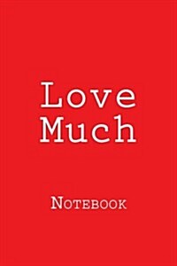 Love Much: Notebook, 150 Lined Pages, Softcover, 6 X 9 (Paperback)