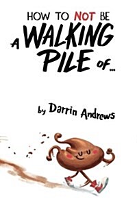 How to Not Be a Walking Pile Of... (Paperback)