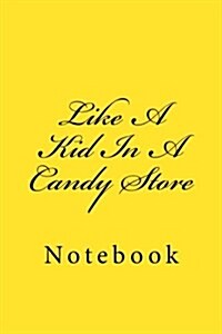 Like a Kid in a Candy Store: Notebook, 150 Lined Pages, Softcover, 6 X 9 (Paperback)