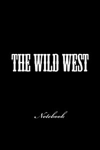 The Wild West: Notebook, 150 Lined Pages, Softcover, 6 X 9 (Paperback)
