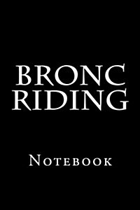 Bronc Riding: Notebook, 150 Lined Pages, Softcover, 6 X 9 (Paperback)