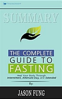 Summary: The Complete Guide to Fasting: Heal Your Body Through Intermittent, Alternate-Day, and Extended (Paperback)