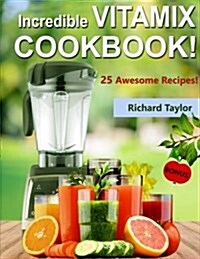Incredible Vitamix Cookbook! 25 Awesome Recipes! (Paperback)