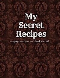 My Secret Recipes: 104 Pages Recipes Notebook Journal (Paperback)