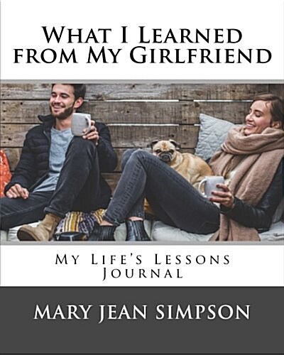 What I Learned from My Girlfriend: My Lifes Lessons Journal (Paperback)