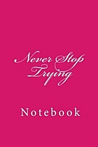 Never Stop Trying: Notebook, 150 Lined Pages, Softcover, 6 X 9 (Paperback)