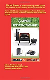 Blacks Burner - Charcoal Chimney Starter: Start Your Fire with the Book of Knowledge - Start You Red Hot Fires with Mpg (Paperback)