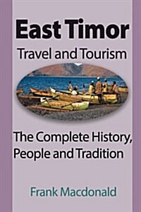 East Timor Travel and Tourism: The Complete History, People and Tradition (Paperback)
