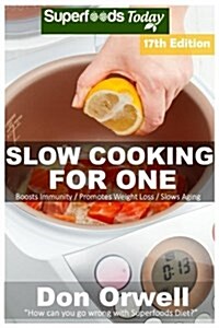 Slow Cooking for One: Over 190 Quick & Easy Gluten Free Low Cholesterol Whole Foods Slow Cooker Meals Full of Antioxidants & Phytochemicals (Paperback)