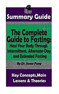 Summary: The Complete Guide to Fasting: Heal Your Body Through Intermittent, Alternate-Day, and Extended Fasting: By Dr. Jason (Paperback)