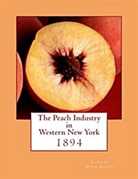 The Peach Industry in Western New York: 1894 (Paperback)