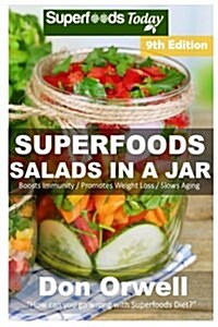 Superfoods Salads in a Jar: Over 80 Quick & Easy Gluten Free Low Cholesterol Whole Foods Recipes Full of Antioxidants & Phytochemicals (Paperback)