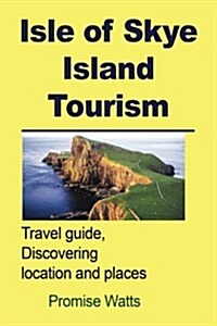 Isle of Skye Island Tourism: Travel Guide, Discovering Location and Places (Paperback)