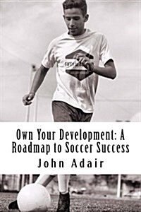 Own Your Development: A Roadmap to Soccer Success (Paperback)