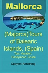 Mallorca (Majorca)Tours of Balearic Islands, (Spain): Tour, Vacation, Honeymoon, Cruise (Paperback)