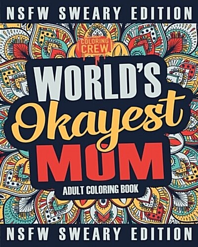 Worlds Okayest Mom Coloring Book: A Sweary, Irreverent, Swear Word Mom Coloring Book for Adults (Paperback)
