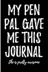 My Pen Pal Gave Me This Journal - She Is Pretty Awesome: Blank Lined Journal (Paperback)