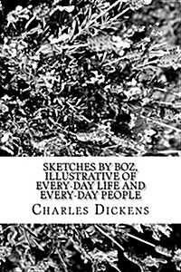 Sketches by Boz, Illustrative of Every-Day Life and Every-Day People (Paperback)