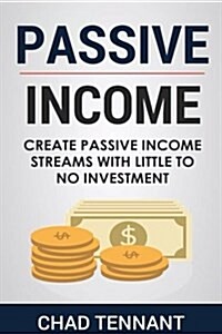 Passive Income: Create Passive Income Streams with Little to No Investment (Paperback)