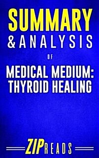 Summary & Analysis of Medical Medium Thyroid Healing: A Guide to the Book by Anthony William (Paperback)
