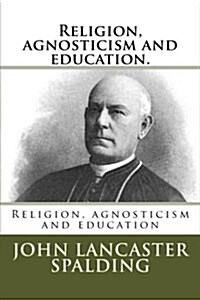Religion, Agnosticism and Education. (Paperback)