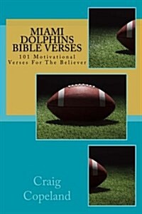 Miami Dolphins Bible Verses: 101 Motivational Verses for the Believer (Paperback)