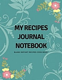 My Recipes Journal Notebook: Blank Instant Recipes Cook Book Journal Diary Notebook Perfect Gift 8.5 X 11 for Men and Women (Paperback)