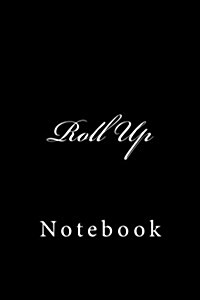 Roll Up: Notebook, 150 Lined Pages, Softcover, 6 X 9 (Paperback)