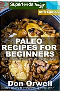 Paleo Recipes for Beginners: 250+ Recipes of Quick & Easy Cooking, Paleo Cookbook for Beginners, Gluten Free Cooking, Wheat Free, Paleo Cooking for (Paperback)