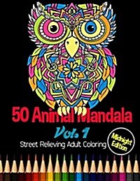 50 Animal Mandala: Midnight Edition Street Relieving Adult Coloring Vol. 1: 50 Unique Animals Mandala Designs and Stress Relieving Patter (Paperback)