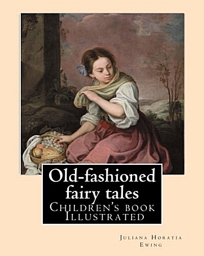 Old-Fashioned Fairy Tales. by: Juliana Horatia Ewing, Dedicated By: Undine Marcia Gatty, Illustrated By: A. W. Bayes and Gordon Browne: (Childrens B (Paperback)