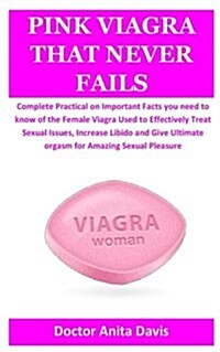 Pink Viagra That Never Fails: Complete Practical on Important Facts You Need to Know of the Female Viagra Used to Effectively Treat Sexual Issues, I (Paperback)