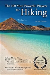 Prayer the 100 Most Powerful Prayers for Hiking - With 3 Bonus Books to Pray for Adventure, Limitless Endurance & Happiness (Paperback)