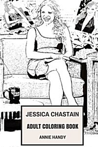 Jessica Chastain Adult Coloring Book: Academy Award and Golden Globe Awards Winner, Most Influnetial Woman and Strong Will Feminist Inspired Adult Col (Paperback)